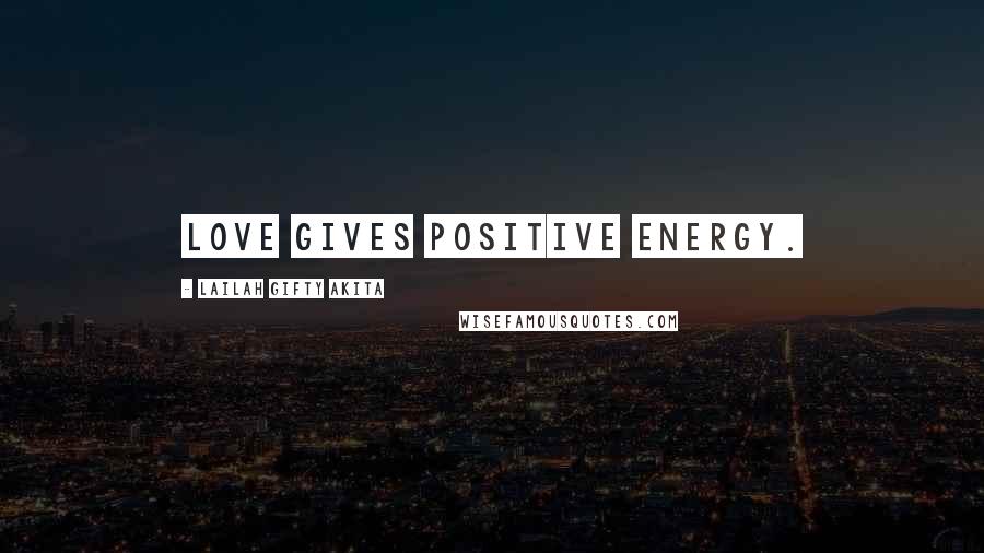 Lailah Gifty Akita Quotes: Love gives positive energy.