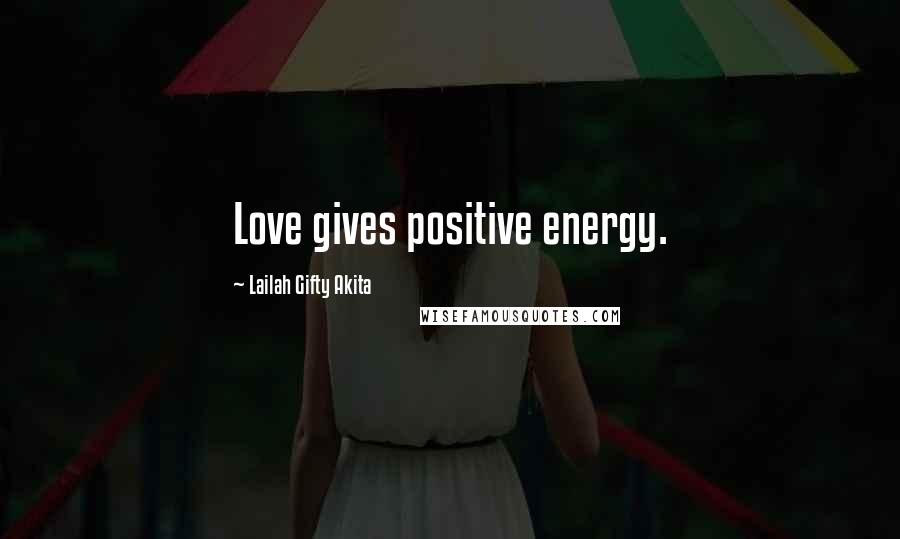 Lailah Gifty Akita Quotes: Love gives positive energy.