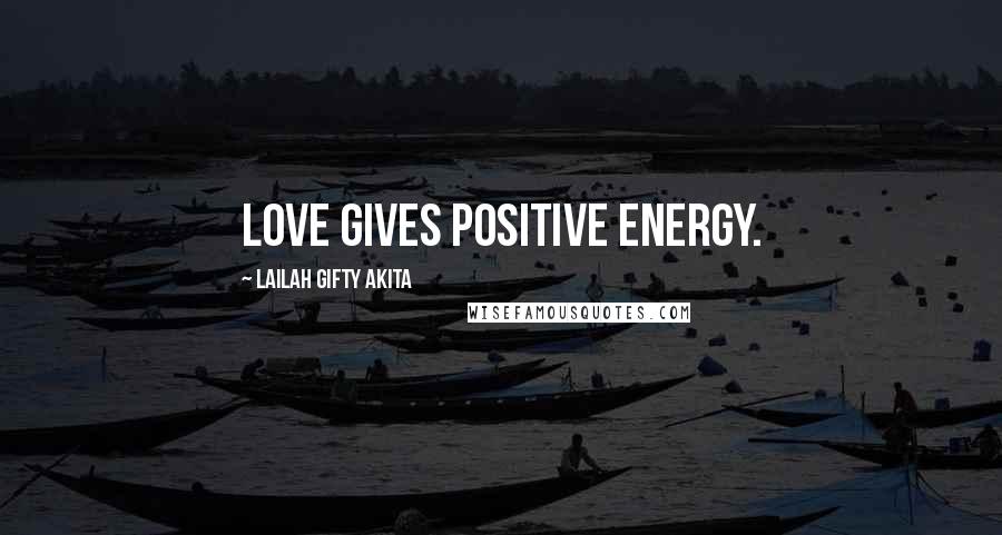 Lailah Gifty Akita Quotes: Love gives positive energy.