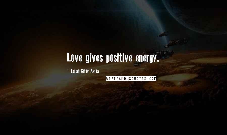 Lailah Gifty Akita Quotes: Love gives positive energy.