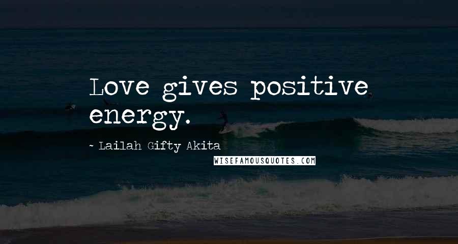 Lailah Gifty Akita Quotes: Love gives positive energy.