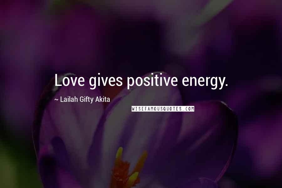 Lailah Gifty Akita Quotes: Love gives positive energy.
