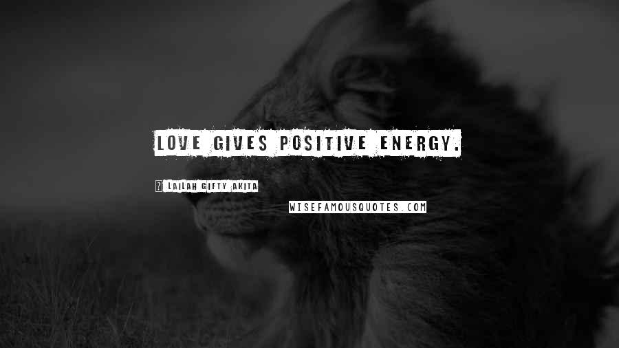 Lailah Gifty Akita Quotes: Love gives positive energy.