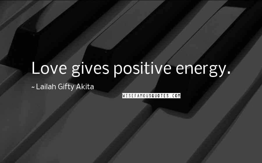 Lailah Gifty Akita Quotes: Love gives positive energy.