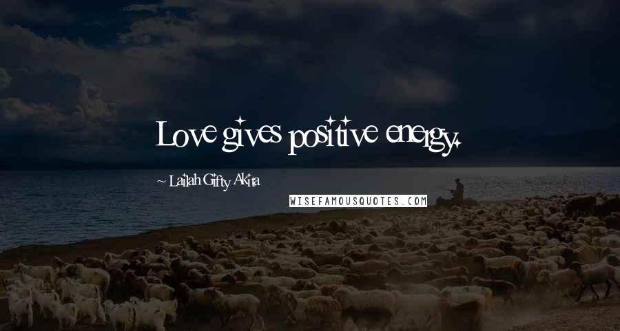 Lailah Gifty Akita Quotes: Love gives positive energy.