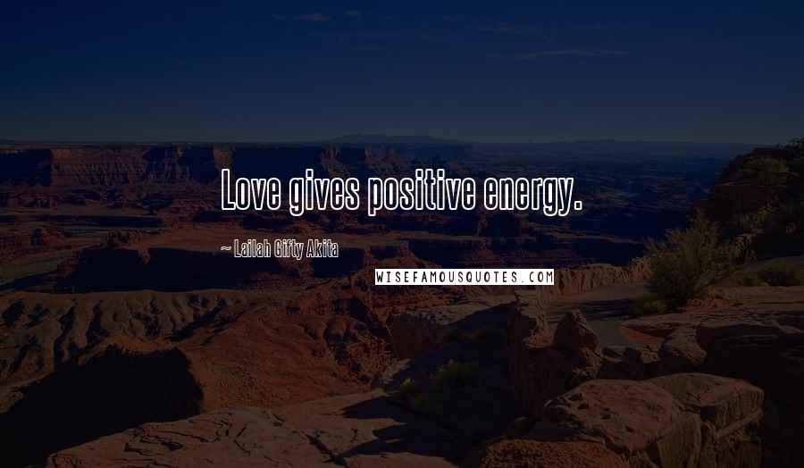 Lailah Gifty Akita Quotes: Love gives positive energy.