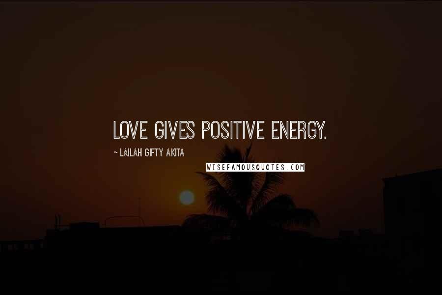 Lailah Gifty Akita Quotes: Love gives positive energy.