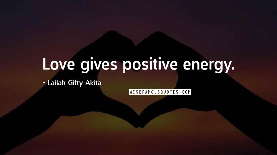 Lailah Gifty Akita Quotes: Love gives positive energy.