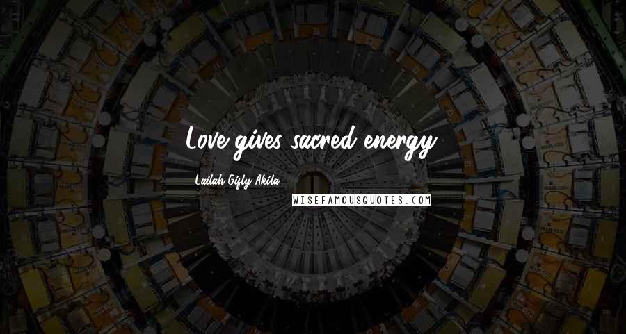 Lailah Gifty Akita Quotes: Love gives sacred energy.
