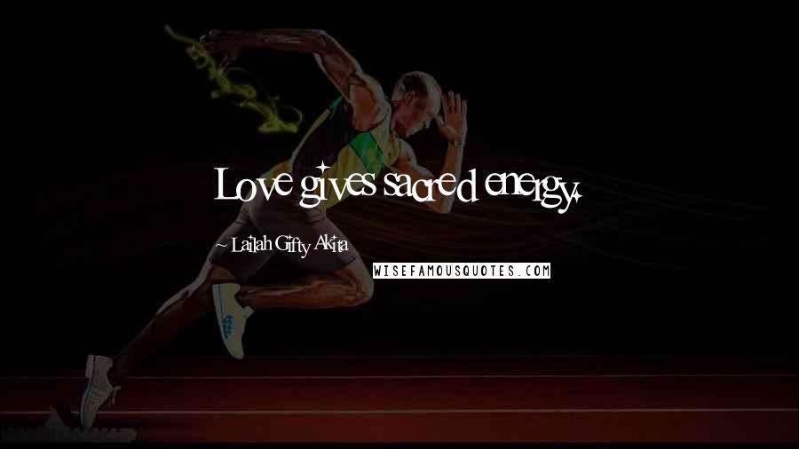 Lailah Gifty Akita Quotes: Love gives sacred energy.