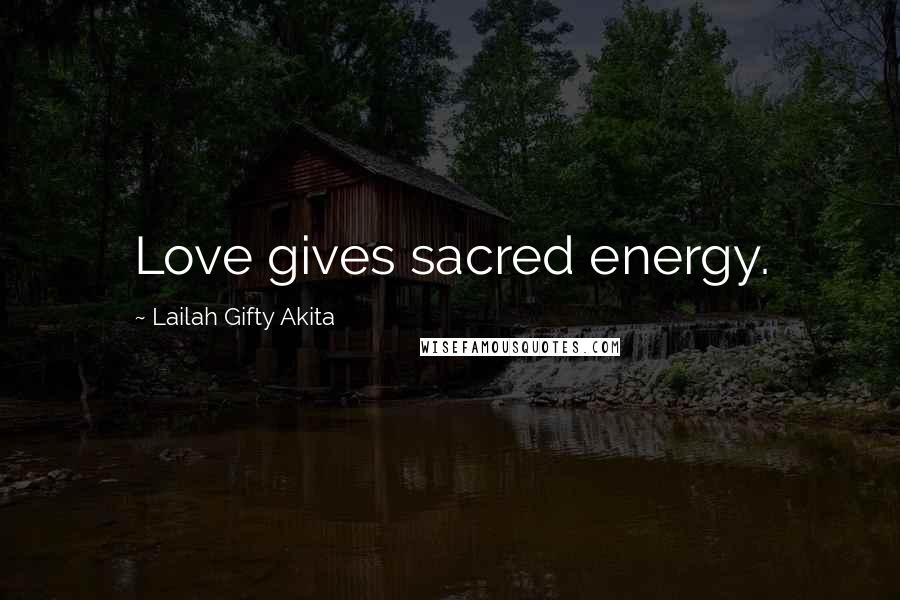 Lailah Gifty Akita Quotes: Love gives sacred energy.