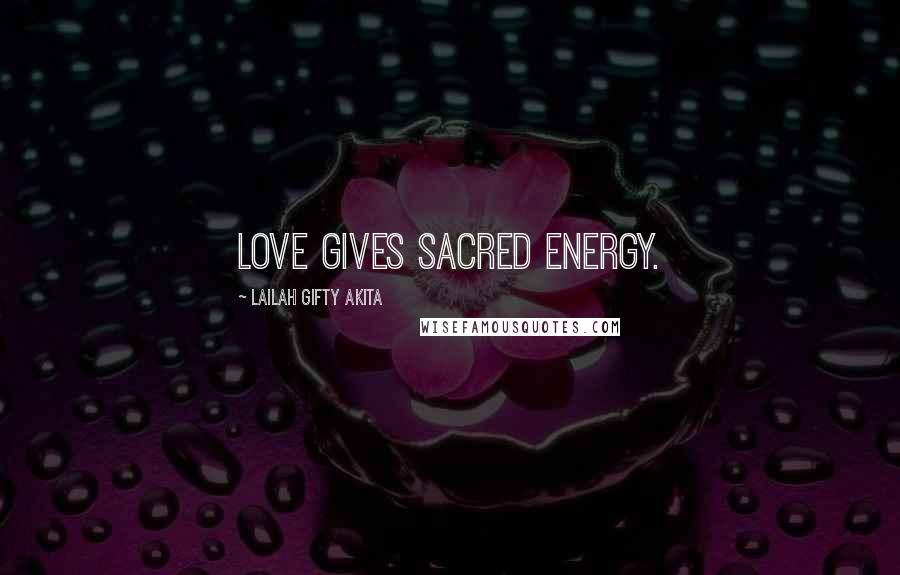 Lailah Gifty Akita Quotes: Love gives sacred energy.