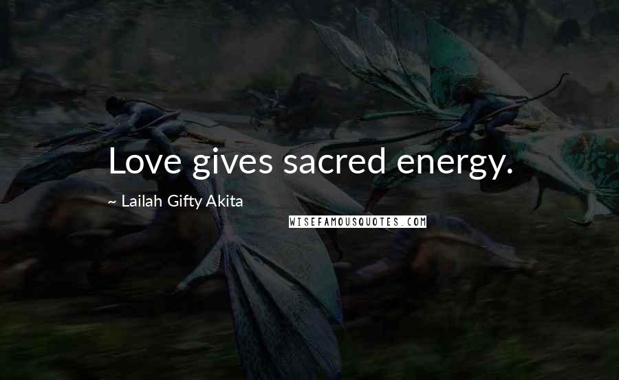 Lailah Gifty Akita Quotes: Love gives sacred energy.