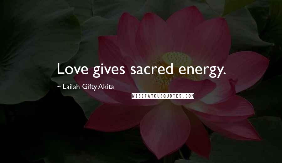Lailah Gifty Akita Quotes: Love gives sacred energy.