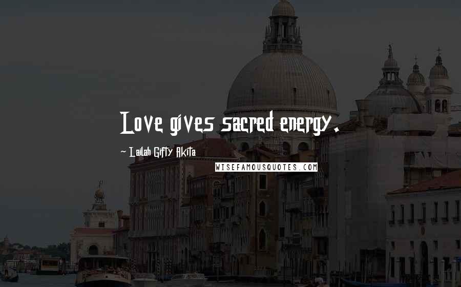 Lailah Gifty Akita Quotes: Love gives sacred energy.