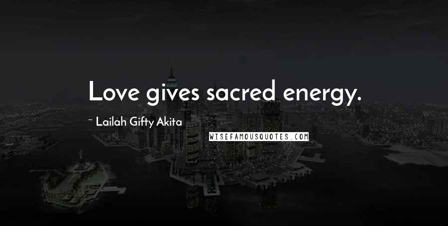 Lailah Gifty Akita Quotes: Love gives sacred energy.