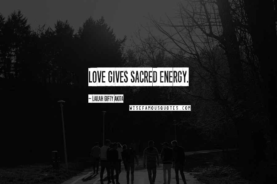 Lailah Gifty Akita Quotes: Love gives sacred energy.