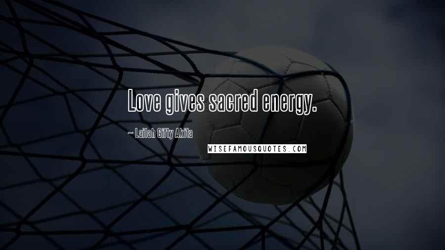Lailah Gifty Akita Quotes: Love gives sacred energy.