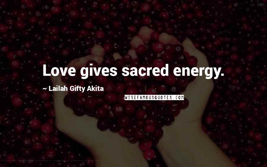Lailah Gifty Akita Quotes: Love gives sacred energy.