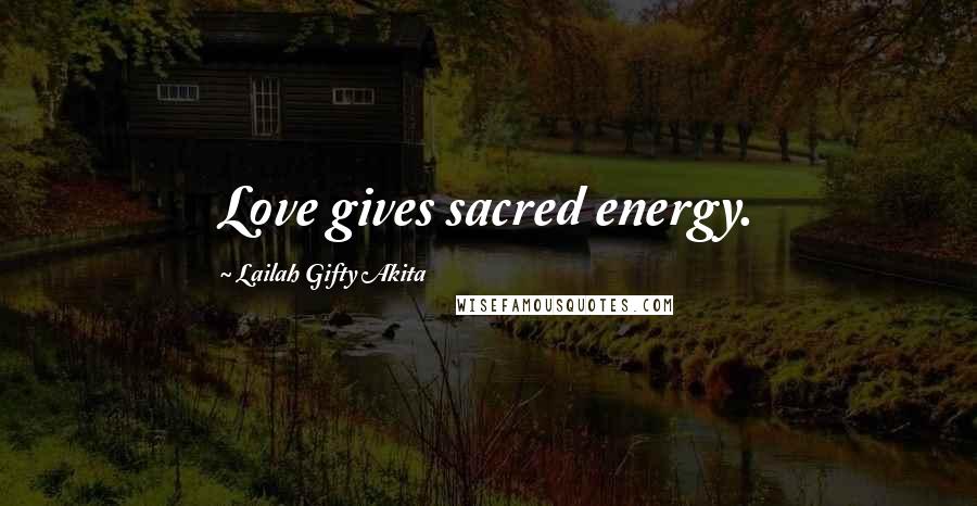 Lailah Gifty Akita Quotes: Love gives sacred energy.