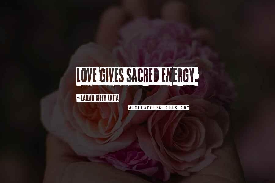 Lailah Gifty Akita Quotes: Love gives sacred energy.