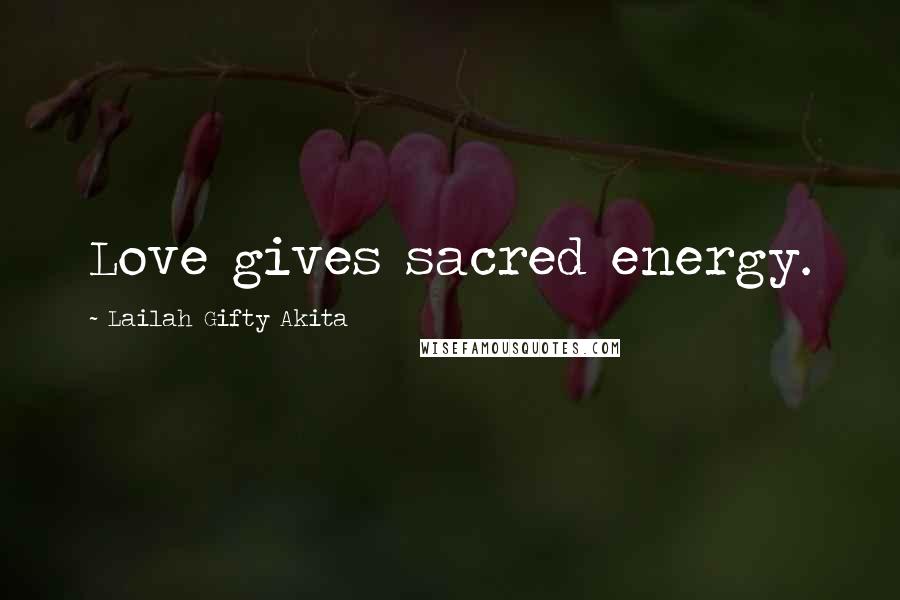 Lailah Gifty Akita Quotes: Love gives sacred energy.