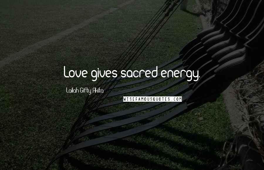 Lailah Gifty Akita Quotes: Love gives sacred energy.