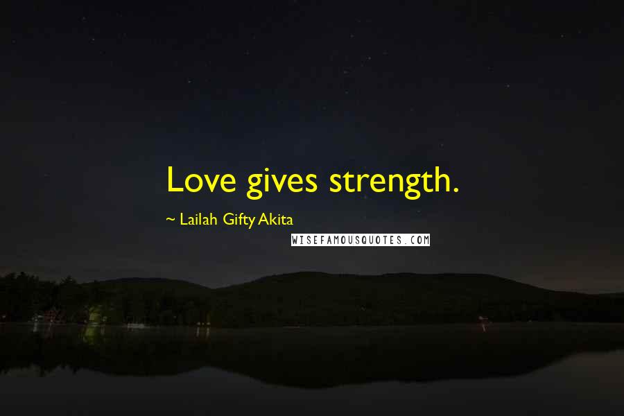 Lailah Gifty Akita Quotes: Love gives strength.