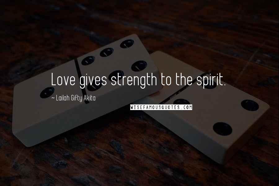 Lailah Gifty Akita Quotes: Love gives strength to the spirit.