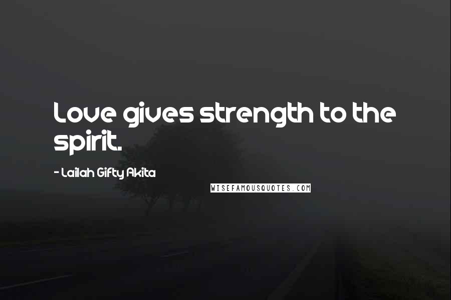 Lailah Gifty Akita Quotes: Love gives strength to the spirit.