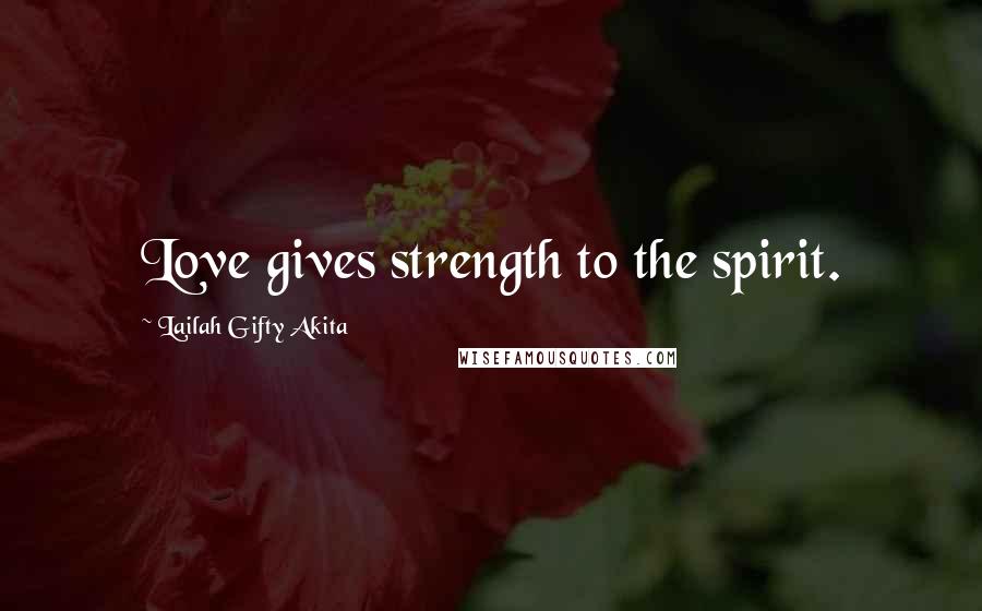 Lailah Gifty Akita Quotes: Love gives strength to the spirit.