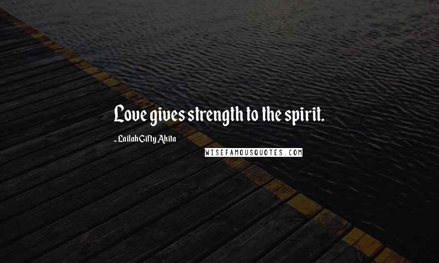 Lailah Gifty Akita Quotes: Love gives strength to the spirit.