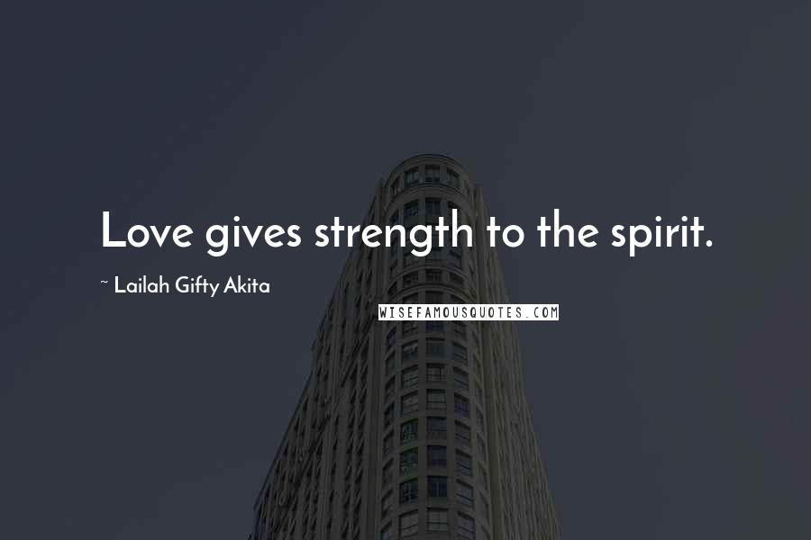 Lailah Gifty Akita Quotes: Love gives strength to the spirit.