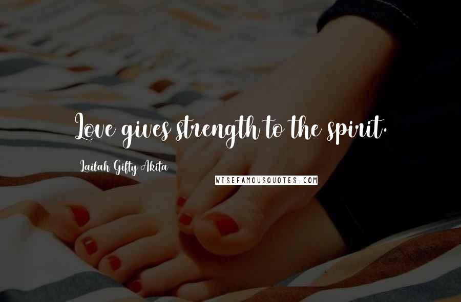 Lailah Gifty Akita Quotes: Love gives strength to the spirit.