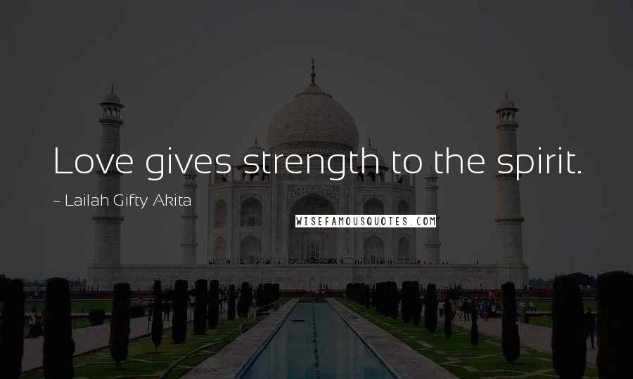 Lailah Gifty Akita Quotes: Love gives strength to the spirit.