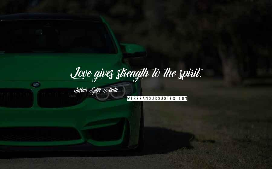 Lailah Gifty Akita Quotes: Love gives strength to the spirit.