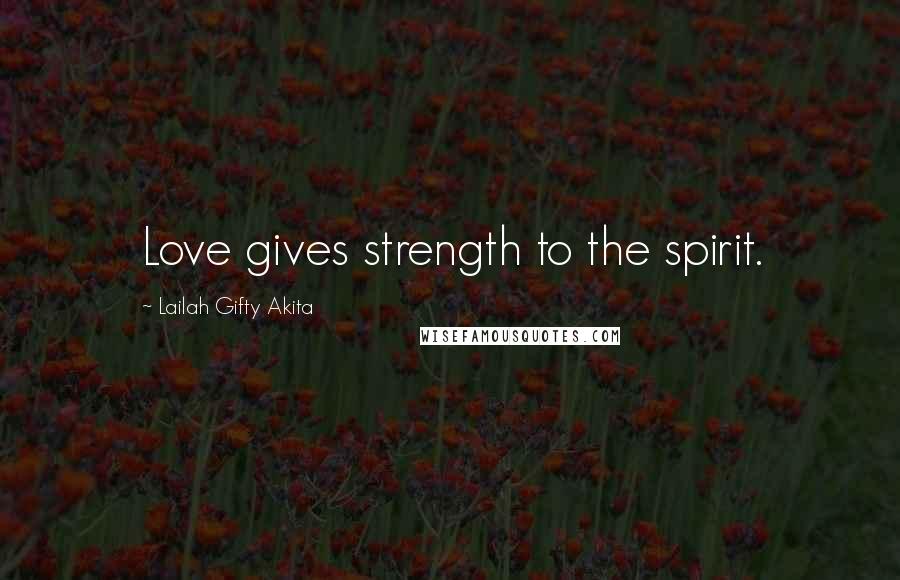 Lailah Gifty Akita Quotes: Love gives strength to the spirit.