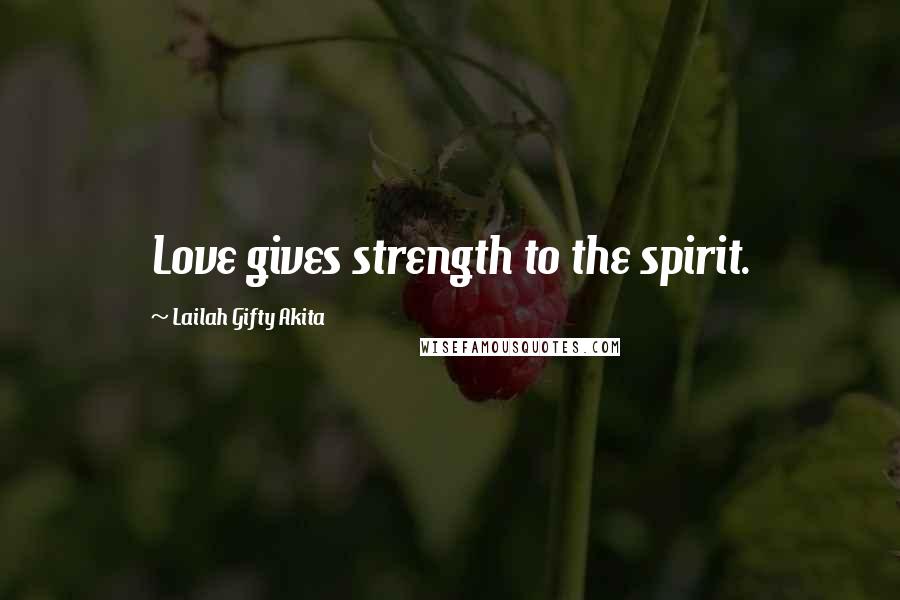 Lailah Gifty Akita Quotes: Love gives strength to the spirit.