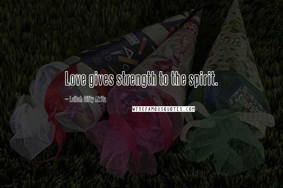 Lailah Gifty Akita Quotes: Love gives strength to the spirit.