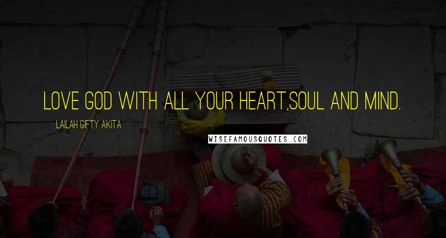 Lailah Gifty Akita Quotes: Love God with all your heart,soul and mind.