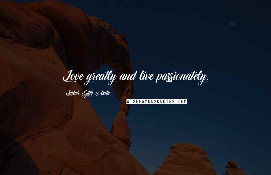 Lailah Gifty Akita Quotes: Love greatly and live passionately.