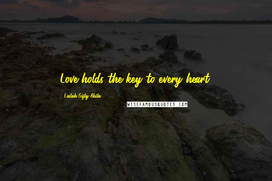 Lailah Gifty Akita Quotes: Love holds the key to every heart.