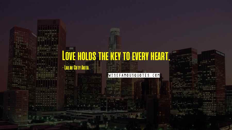 Lailah Gifty Akita Quotes: Love holds the key to every heart.