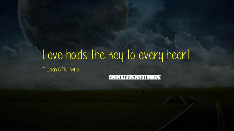 Lailah Gifty Akita Quotes: Love holds the key to every heart.