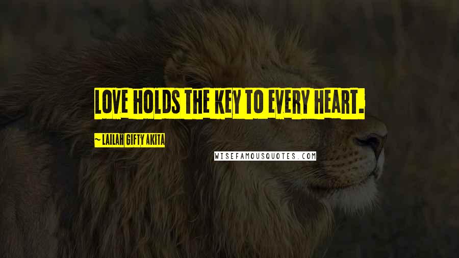 Lailah Gifty Akita Quotes: Love holds the key to every heart.