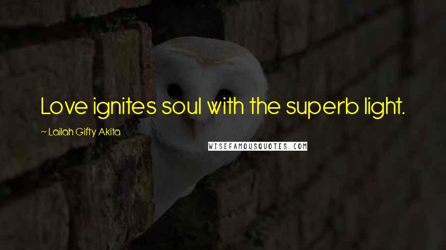 Lailah Gifty Akita Quotes: Love ignites soul with the superb light.