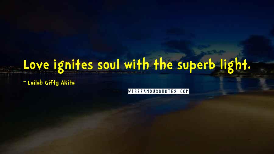 Lailah Gifty Akita Quotes: Love ignites soul with the superb light.