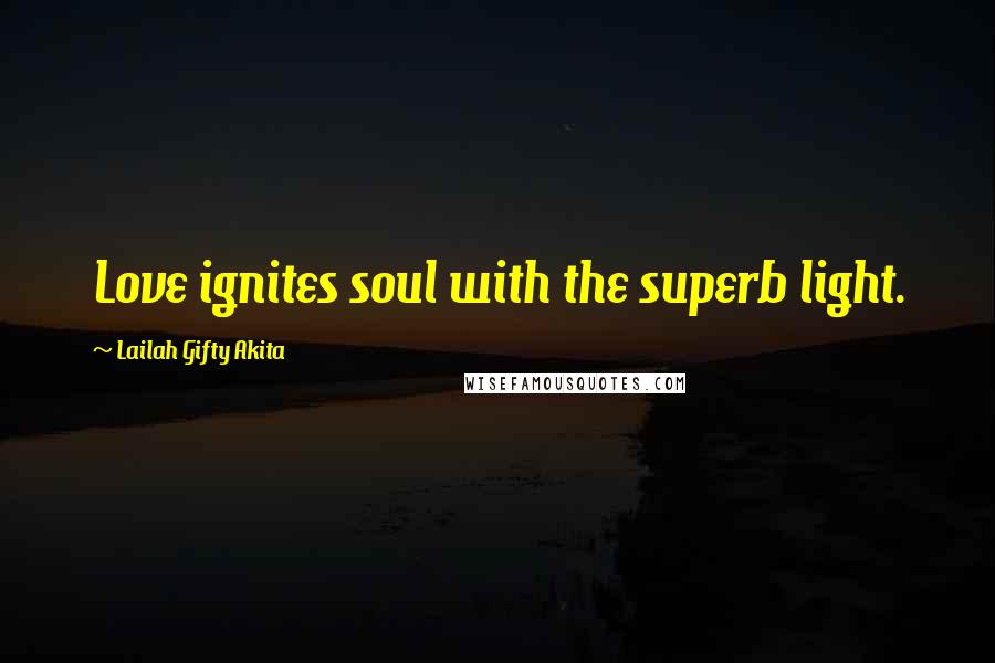 Lailah Gifty Akita Quotes: Love ignites soul with the superb light.