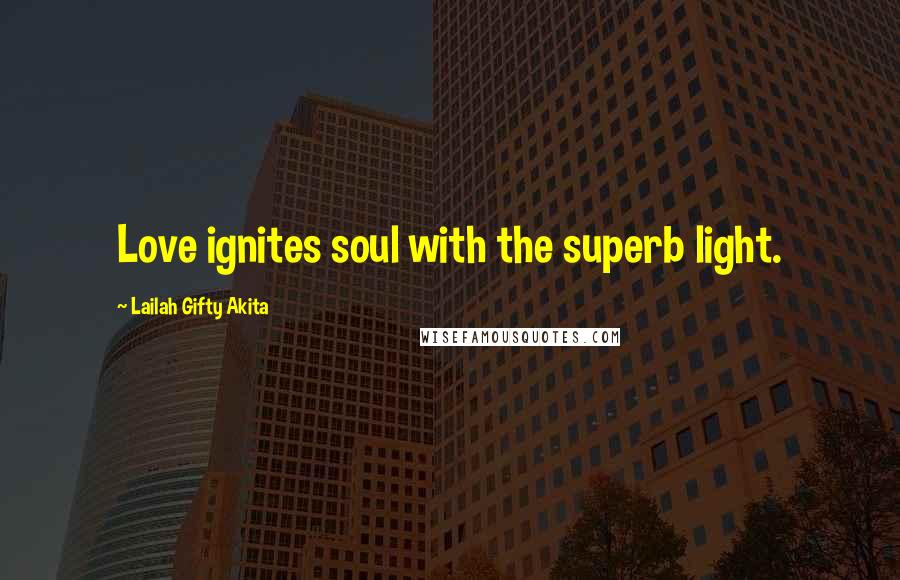 Lailah Gifty Akita Quotes: Love ignites soul with the superb light.