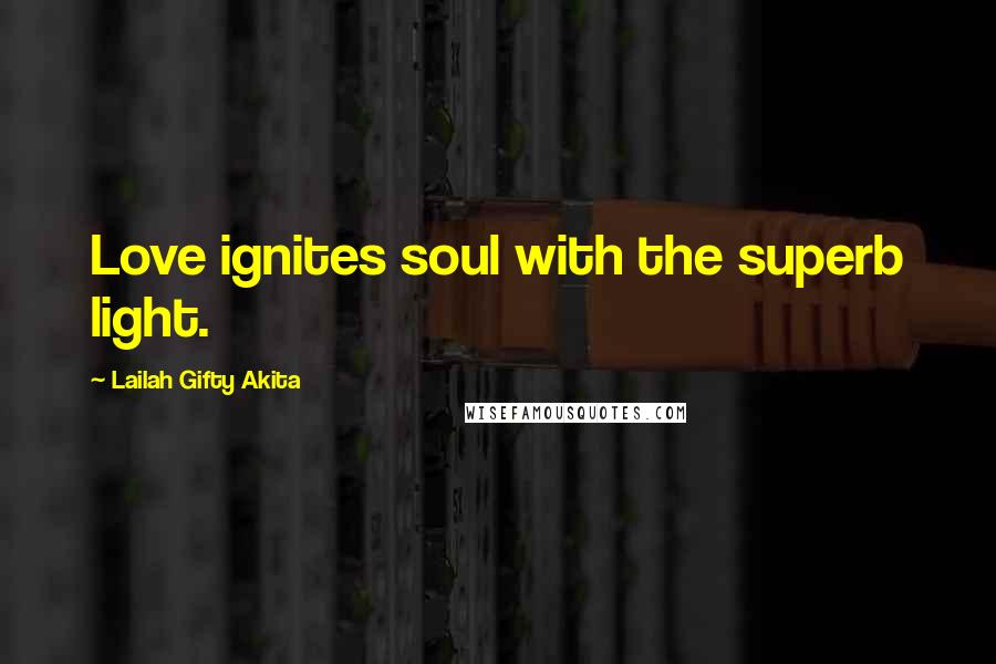 Lailah Gifty Akita Quotes: Love ignites soul with the superb light.